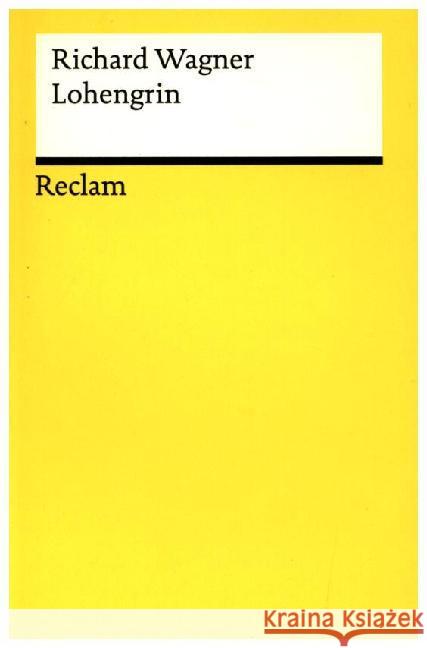 Lohengrin : Romantische Oper in 3 Aufzügen. Textbuch mit Varianten der Partitur Wagner, Richard   9783150056370 Reclam, Ditzingen