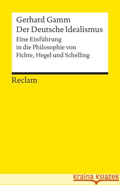 Der Deutsche Idealismus : Eine Einführung in die Philosophie von Fichte, Hegel, Schelling Gamm, Gerhard   9783150096550