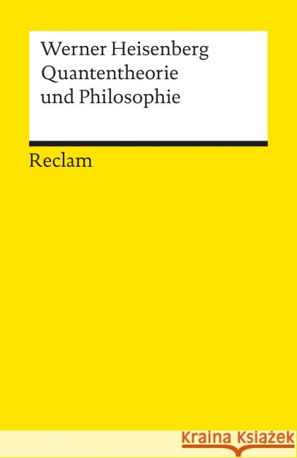 Quantentheorie und Philosophie : Vorlesungen und Aufsätze. Hrsg. v. Jürgen Busche Heisenberg, Werner   9783150099483