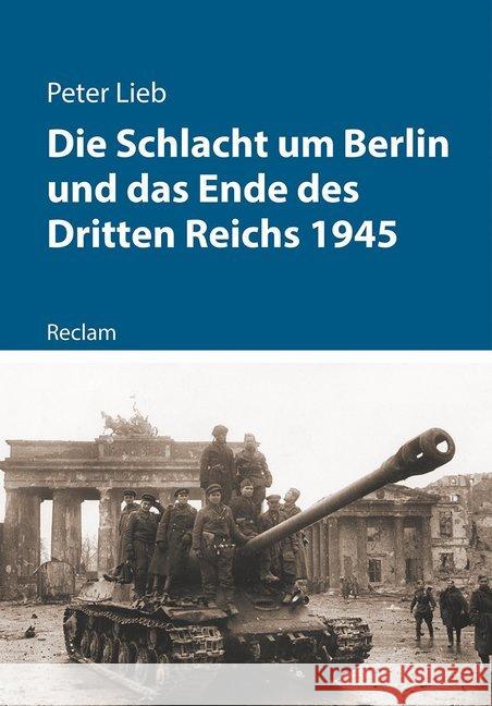 Die Schlacht um Berlin und das Ende des Dritten Reichs 1945 Lieb, Peter 9783150112724 Reclam, Ditzingen