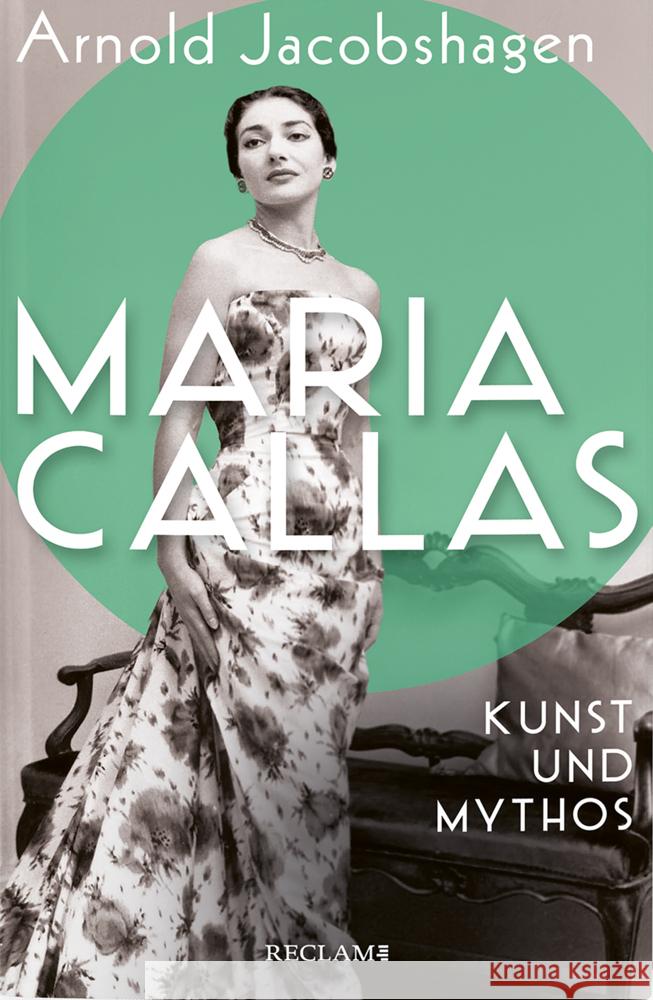 Maria Callas. Kunst und Mythos | Die Biographie der bedeutendsten Opernsängerin des 20. Jahrhunderts Jacobshagen, Arnold 9783150114513