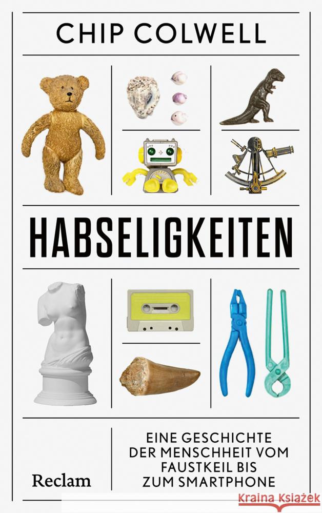 Habseligkeiten. Eine Geschichte der Menschheit vom Faustkeil bis zum Smartphone Colwell, Chip 9783150115145