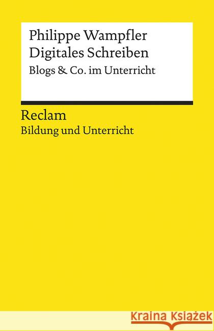 Digitales Schreiben. Blogs & Co. im Unterricht : Reclam Bildung und Unterricht Wampfler, Philippe 9783150140291 Reclam, Ditzingen