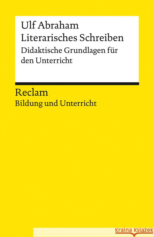 Literarisches Schreiben. Didaktische Grundlagen für den Unterricht Abraham, Ulf 9783150140802