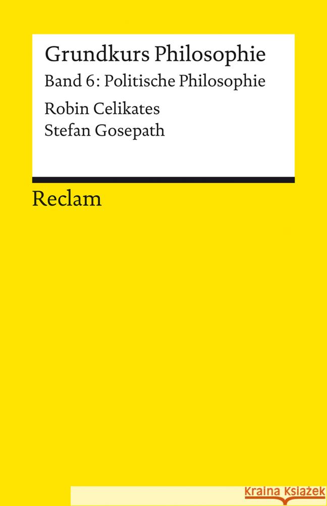 Grundkurs Philosophie. Band 6: Politische Philosophie Celikates, Robin, Gosepath, Stefan 9783150146866