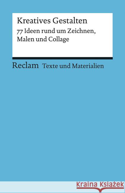 Kreatives Gestalten. 77 Ideen rund um Zeichnen, Malen und Collage : Texte und Materialien für den Unterricht Spitzer, Katja 9783150150795 Reclam, Ditzingen