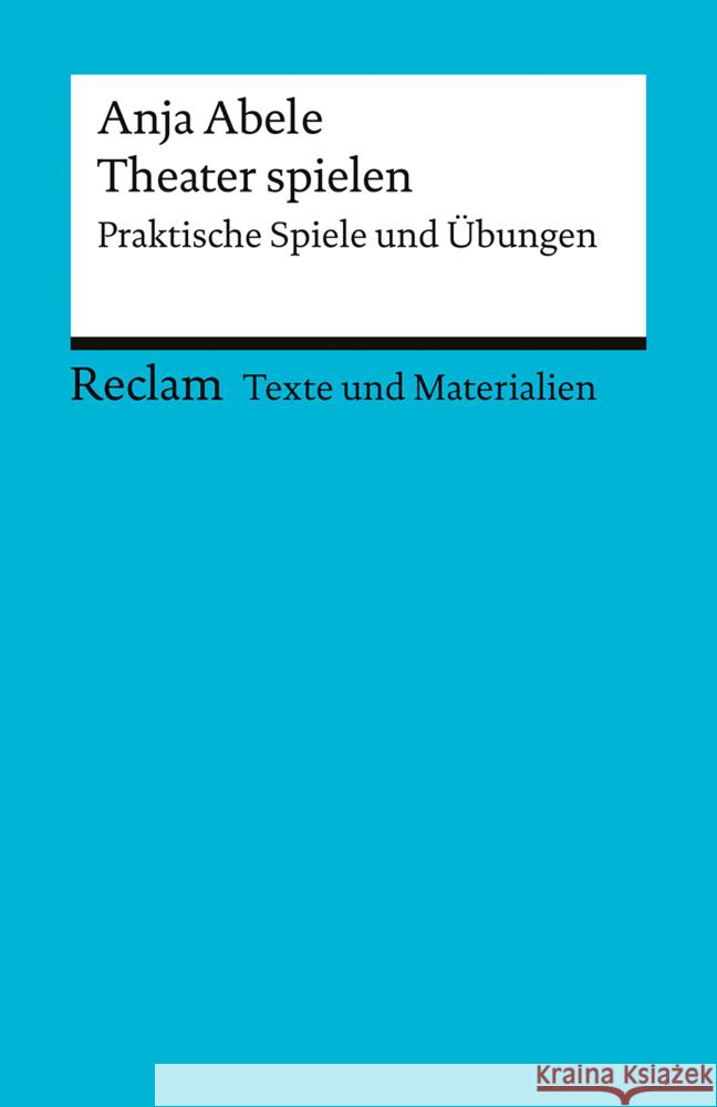 Theater spielen. Praktische Spiele und Übungen Abele, Anja 9783150150955 Reclam, Ditzingen