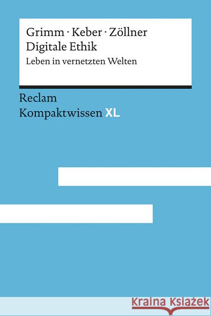 Digitale Ethik : Leben in vernetzten Welten Grimm, Petra; Keber, Tobias; Zöllner, Oliver 9783150152409