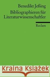 Bibliographieren für Literaturwissenschaftler Jeßing, Benedikt   9783150176405 Reclam, Ditzingen