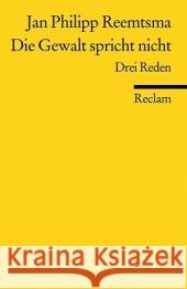 Die Gewalt spricht nicht : Drei Reden Reemtsma, Jan Ph.   9783150181928 Reclam, Ditzingen