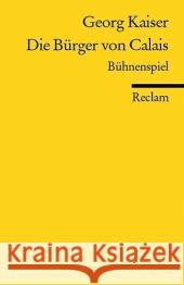 Die Bürger von Calais : Bühnenspiel. Hrsg. v. Eckhard Faul Kaiser, Georg   9783150183595