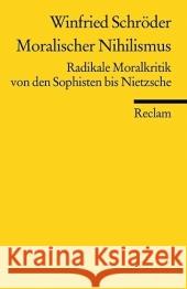 Moralischer Nihilismus : Radikale Moralkritik von den Sophisten bis Nietzsche Schröder, Winfried   9783150183823