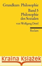 Grundkurs Philosophie. Bd.5 : Philosophie des Sozialen Detel, Wolfgang   9783150184721
