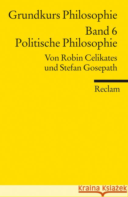 Grundkurs Philosophie. Bd.6 : Politische Philosophie Celikates, Robin; Gosepath, Stefan; Detel, Wolfgang 9783150184738