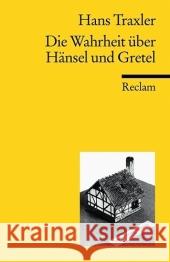 Die Wahrheit über Hänsel und Gretel : Die Dokumentation des Märchens der Brüder Grimm Traxler, Hans   9783150184950 Reclam, Ditzingen