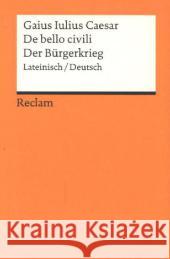 De bello civili / Der Bürgerkrieg : Lateinisch/Deutsch. Nachw. v. Jörg Fündling Caesar 9783150185674