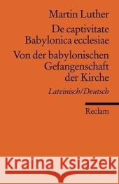 Von der babylonischen Gefangenschaft der Kirche. De captivitate Babylonica ecclesiae : Lateinisch / Deutsch Luther, Martin 9783150186169 Reclam, Ditzingen