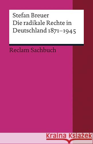 Die radikale Rechte in Deutschland 1871-1945 : Eine politische Ideengeschichte Breuer, Stefan   9783150187760 Reclam, Ditzingen