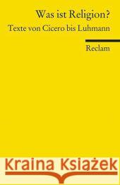 Was ist Religion? : Texte von Cicero bis Luhmann Schlieter, Jens   9783150187852