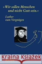 Luther zum Vergnügen : 'Wir sollen Menschen und nicht Gott sein' Luther, Martin Schilling, Johannes  9783150188026