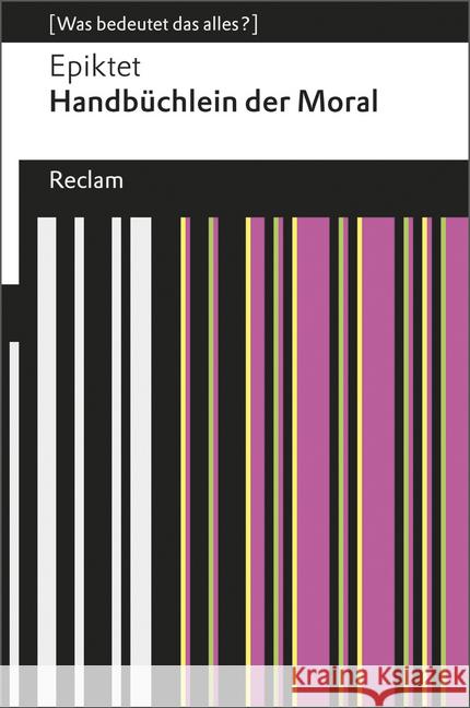 Handbüchlein der Moral : [Was bedeutet das alles?] Epiktet 9783150191033