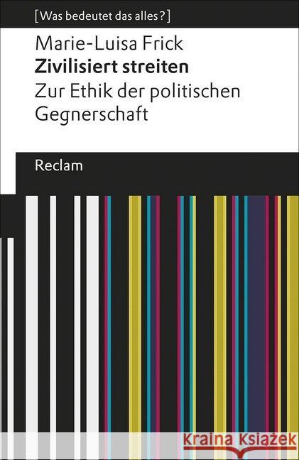 Zivilisiert streiten : Zur Ethik der politischen Gegnerschaft Frick, Marie-Luisa 9783150194546