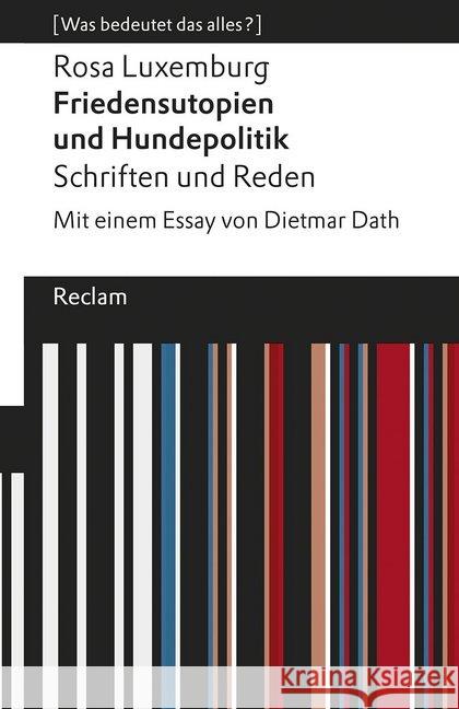 Friedensutopien und Hundepolitik : Schriften und Reden. Mit einem Essay von Dietmar Dath Luxemburg, Rosa 9783150195406