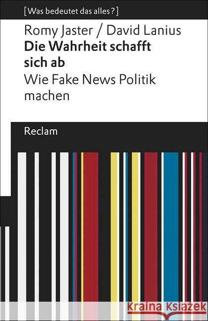 Die Wahrheit schafft sich ab : Wie Fake News Politik machen Jaster, Romy; Lanius, David 9783150196083