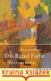 Das Rätsel Farbe : Materie und Mythos Bruns, Margarete 9783150202500