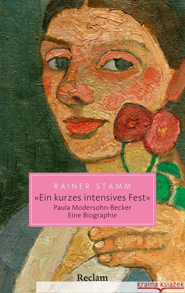 »Ein kurzes intensives Fest«. Paula Modersohn-Becker. Eine Biographie Stamm, Rainer 9783150207208
