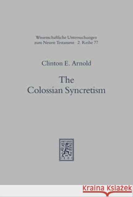 The Colossian Syncretism: The Interface Between Christianity and Folk Belief at Colossae Clinton E. Arnold   9783161464355