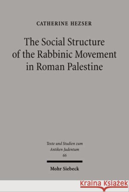 The Social Structure of the Rabbinic Movement in Roman Palestine Catherine Hezser 9783161467974 Mohr Siebeck