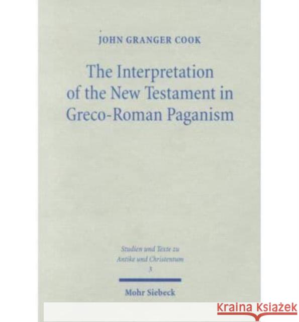 The Interpretation of the New Testament in Greco-Roman Paganism John Granger Cook   9783161471957