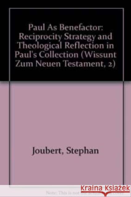 Paul as Benefactor: Reciprocity, Strategy and Theological Reflection in Paul's Collection Stephan Joubert 9783161473463