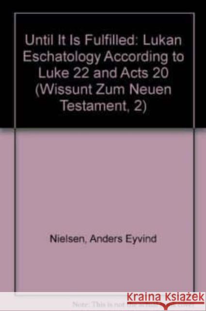 Until It Is Fulfilled: Lukan Eschatology According to Luke 22 and Acts 20 Anders E. Nielsen 9783161474040 Mohr Siebeck