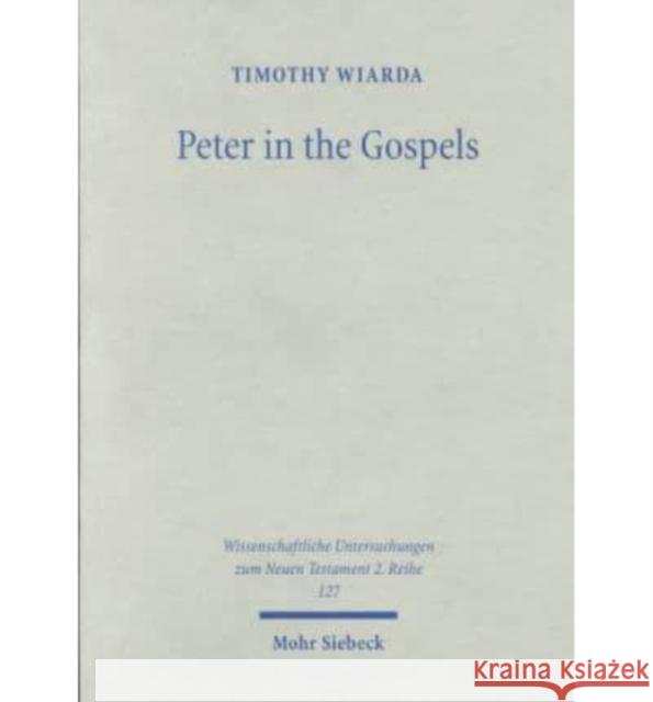 Peter in the Gospels: Pattern, Personality and Relationship Timothy J. Wiarda 9783161474224