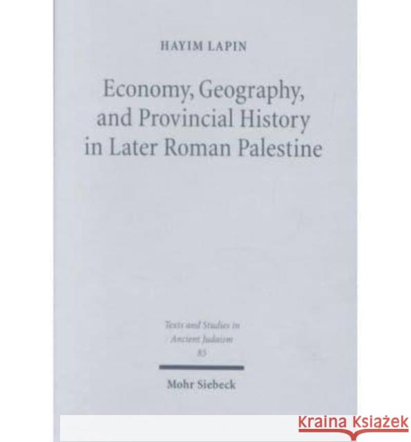 Economy, Geography, and Provincial History in Later Roman Palestine Hayim Lapin 9783161475887