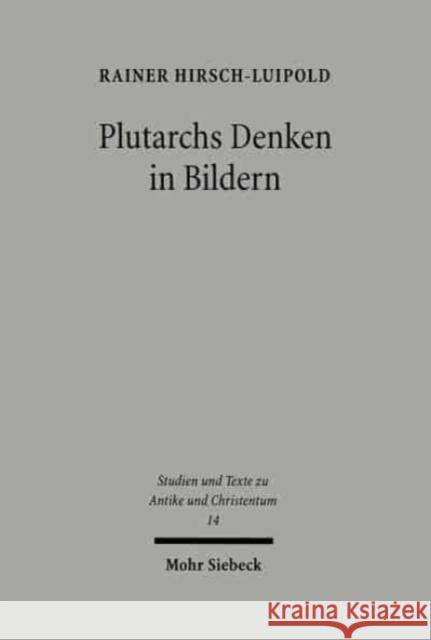 Plutarchs Denken in Bildern: Studien zur literarischen, philosophischen und religiosen Funktion des Bildhaften Rainer Hirsch-Luipold 9783161477522 Mohr Siebeck