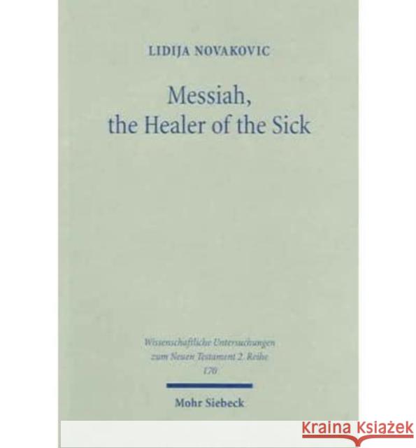 Messiah, the Healer of the Sick: A Study of Jesus as the Son of David in the Gospel of Matthew Novakovic, Lidija 9783161481659 Mohr Siebeck
