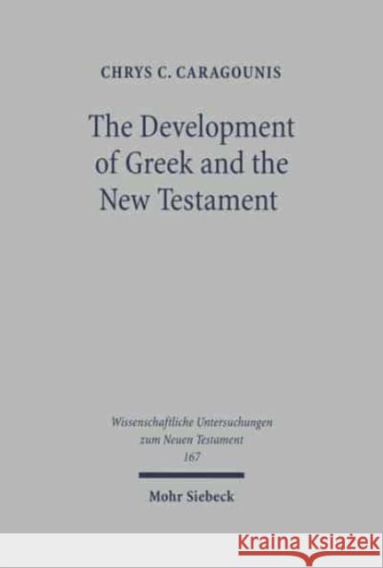 The Development of Greek and the New Testament: Morphology, Syntax, Phonology, and Textual Transmission Chrys C. Caragounis   9783161482908