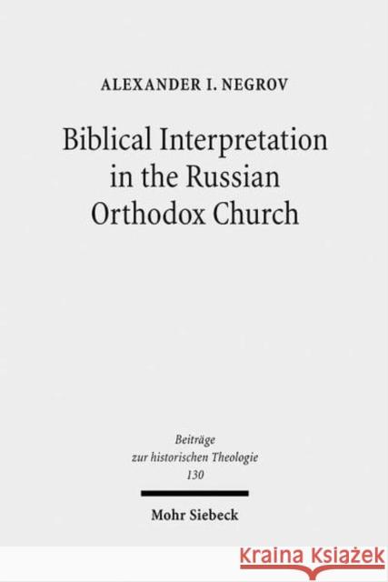 Biblical Interpretation in the Russian Orthodox Church: A Historical and Hermeneutical Perspective Negrov, Alexander 9783161483714 Mohr Siebeck