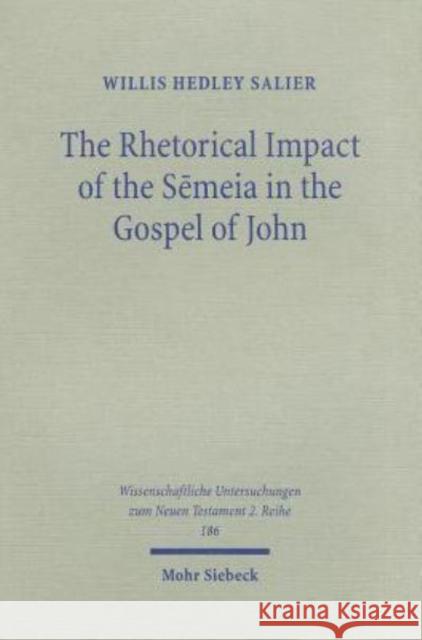 The Rhetorical Impact of the Semeia in the Gospel of John Willis Hedley Salier 9783161484070 J.C.B. Mohr (P. Siebeck)