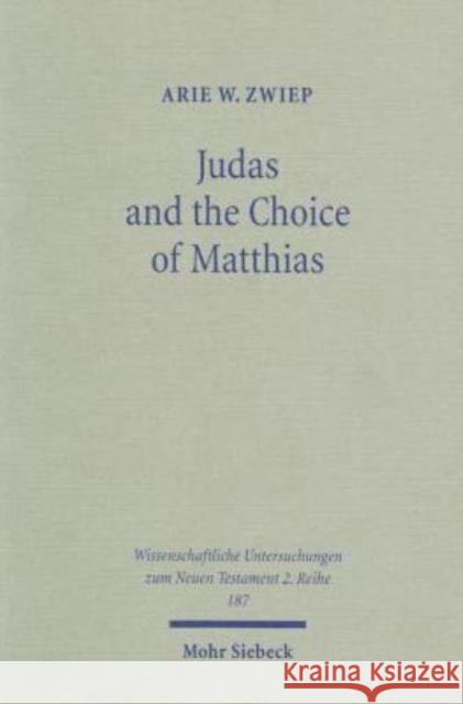 Judas and the Choice of Matthias: A Study on Context and Concern of Acts 1:15-26 Arie W. Zwiep A. W. Zwiep 9783161484520