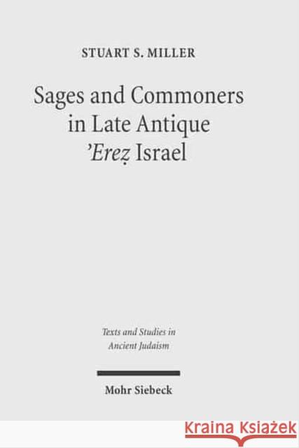 Sages and Commoners in Late Antique 'Erez Israel: A Philological Inquiry Into Local Traditions in Talmud Yerushalmi Miller, Stuart 9783161485671