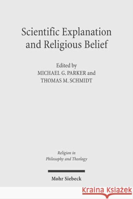 Scientific Explanation and Religious Belief: Science and Religion in Philosophical and Public Discourse Parker, Michael G. 9783161487118 Mohr Siebeck