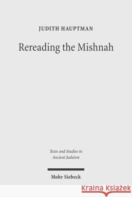 Rereading the Mishnah: A New Approach to Ancient Jewish Texts Hauptman, Judith 9783161487132