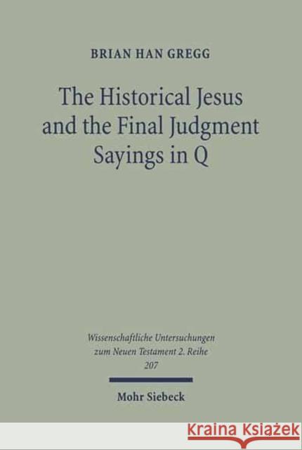 The Historical Jesus and the Final Judgment Sayings in Q Gregg, Brian 9783161487507