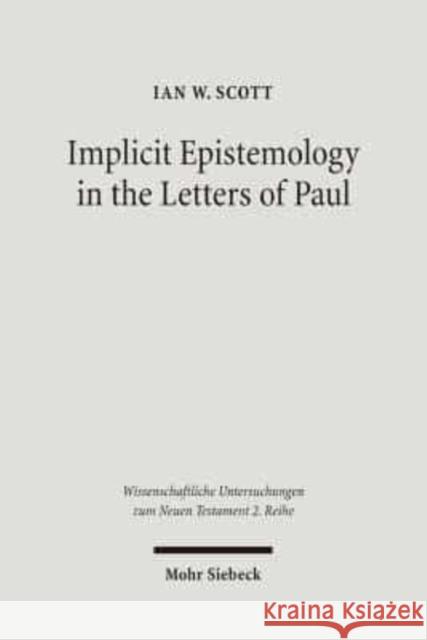 Implicit Epistemology in the Letters of Paul: Story, Experience and the Spirit Ian Scott   9783161487798 JCB Mohr (Paul Siebeck)