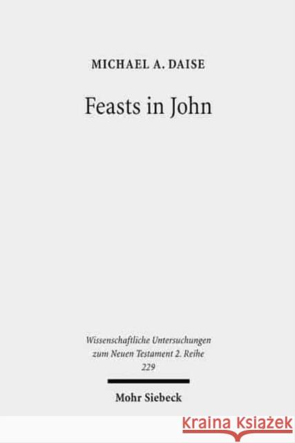 Feasts in John: Jewish Festivals and Jesus' Hour in the Fourth Gospel Daise, Michael A. 9783161490187