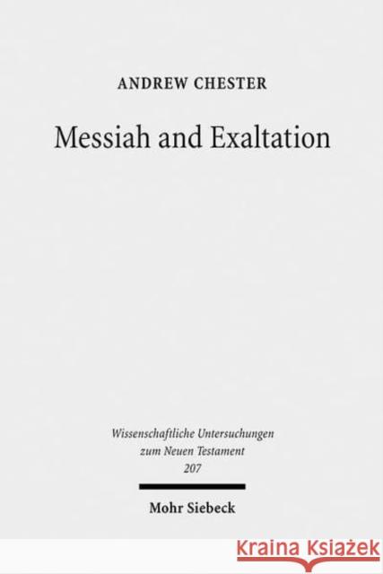 Messiah and Exaltation: Jewish Messianic and Visionary Traditions and New Testament Christology Chester, Andrew 9783161490910